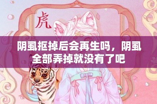 阴虱抠掉后会再生吗，阴虱全部弄掉就没有了吧