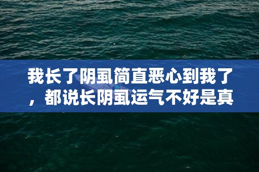 我长了阴虱简直恶心到我了，都说长阴虱运气不好是真的吗