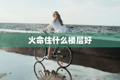 火命住什么楼层好