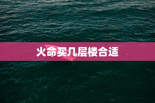 火命买几层楼合适