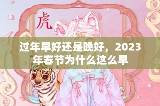 过年早好还是晚好，2023年春节为什么这么早