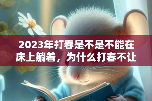 2023年打春是不是不能在床上躺着，为什么打春不让打在床上