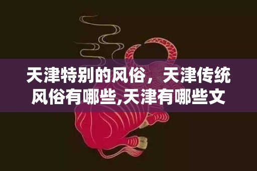 天津特别的风俗，天津传统风俗有哪些,天津有哪些文化习俗