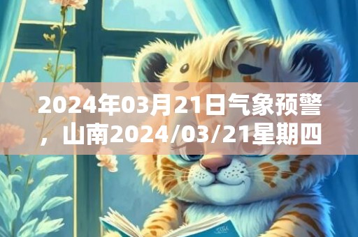 2024年03月21日气象预警，山南2024/03/21星期四雨夹雪转多云最高温度16℃