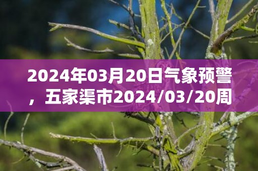 2024年03月20日气象预警，五家渠市2024/03/20周三天气预报 大部多云转阴