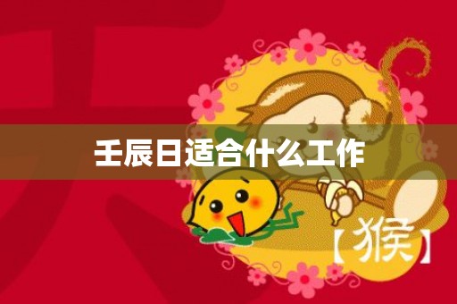 壬辰日适合什么工作