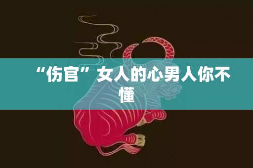 “伤官”女人的心男人你不懂