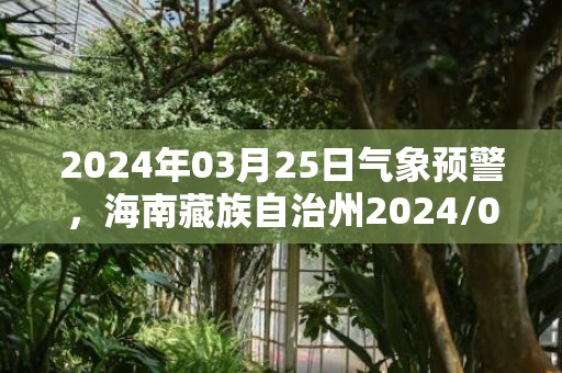 2024年03月25日气象预警，海南藏族自治州2024/03/25晴转阴最高气温14度