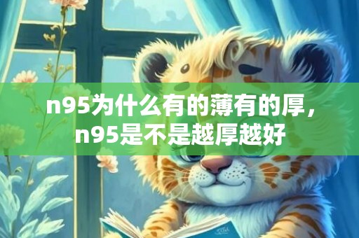 n95为什么有的薄有的厚，n95是不是越厚越好