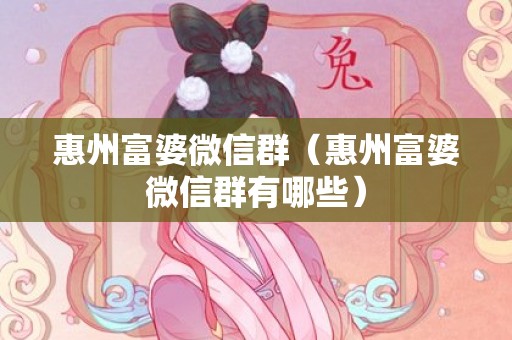 惠州富婆微信群（惠州富婆微信群有哪些）