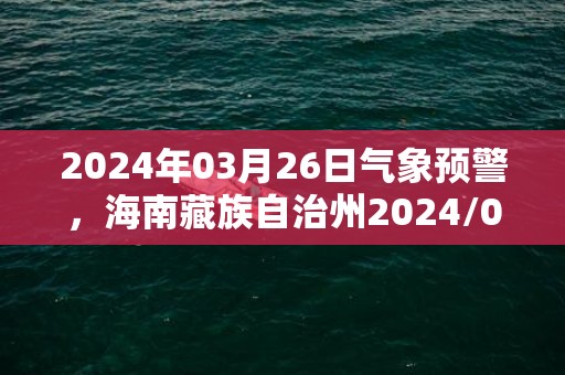 2024年03月26日气象预警，海南藏族自治州2024/03/26周二天气预报 大部阴转多云