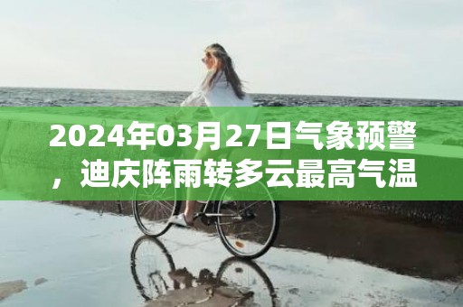 2024年03月27日气象预警，迪庆阵雨转多云最高气温19度