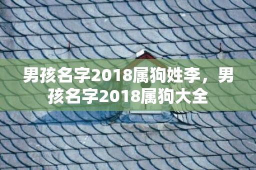 男孩名字2018属狗姓李，男孩名字2018属狗大全