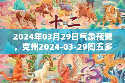 2024年03月29日气象预警，克州2024-03-29周五多云最高气温24℃