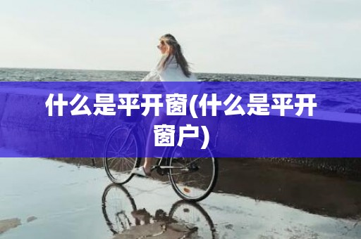 什么是平开窗(什么是平开窗户)