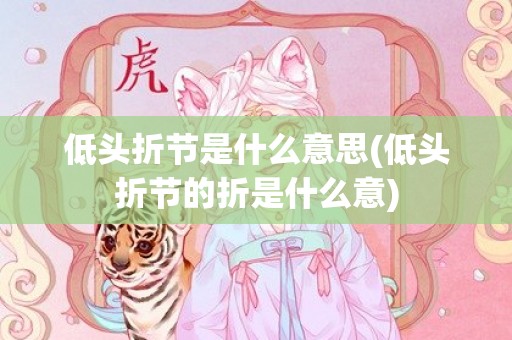 低头折节是什么意思(低头折节的折是什么意)