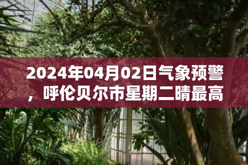 2024年04月02日气象预警，呼伦贝尔市星期二晴最高温度10度