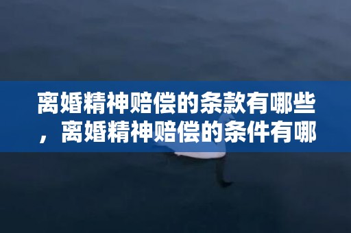 离婚精神赔偿的条款有哪些，离婚精神赔偿的条件有哪些