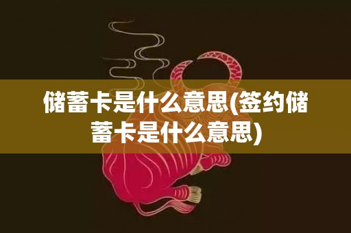 储蓄卡是什么意思(签约储蓄卡是什么意思)