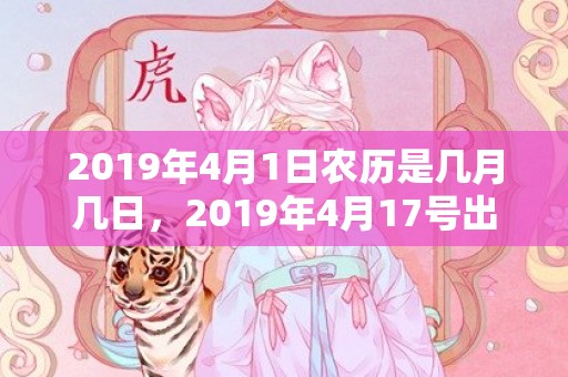 2019年4月1日农历是几月几日，2019年4月17号出生的男宝宝五行缺金要怎么起名字