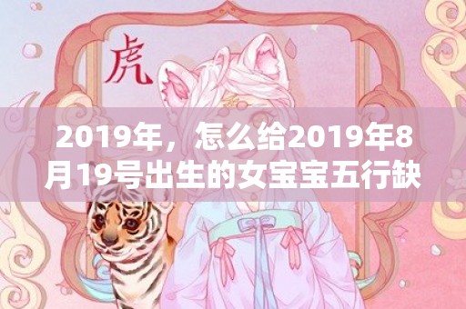 2019年，怎么给2019年8月19号出生的女宝宝五行缺木起名字