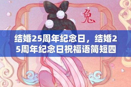 结婚25周年纪念日，结婚25周年纪念日祝福语简短四字，结婚纪念日寄语简短