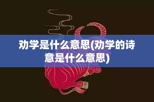 劝学是什么意思(劝学的诗意是什么意思)