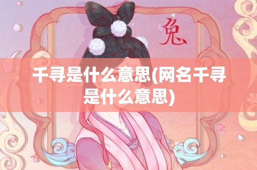 千寻是什么意思(网名千寻是什么意思)