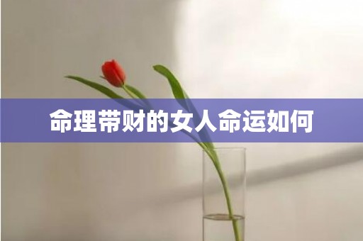 命理带财的女人命运如何