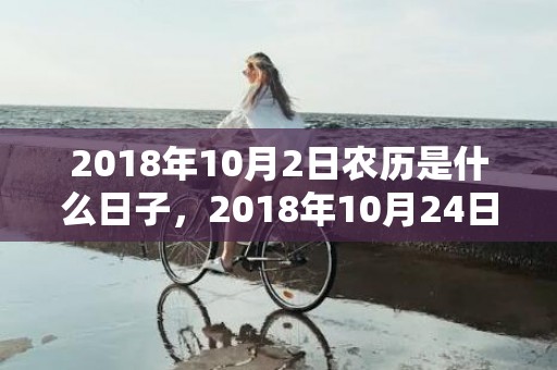 2018年10月2日农历是什么日子，2018年10月24日出生的女孩怎么取名？女孩取名有什么技巧？