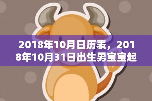 2018年10月日历表，2018年10月31日出生男宝宝起名推荐？宝宝性格如何？