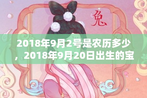 2018年9月2号是农历多少，2018年9月20日出生的宝宝应该怎么取名？五行缺水怎么办？