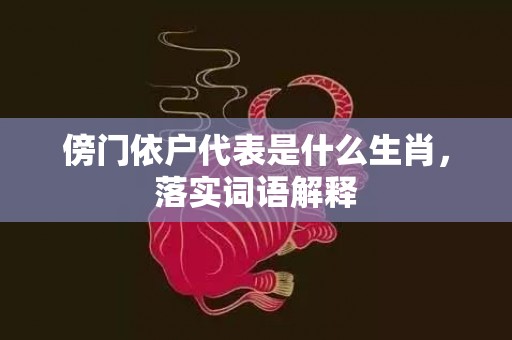 傍门依户代表是什么生肖，落实词语解释