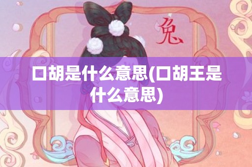 口胡是什么意思(口胡王是什么意思)